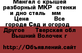 Мангал с крышей разборный МКР (стенки и дно сталь 4 мм.) › Цена ­ 16 300 - Все города Сад и огород » Другое   . Тверская обл.,Вышний Волочек г.